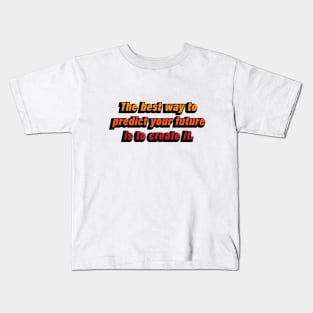 The best way to predict your future is to create it Kids T-Shirt